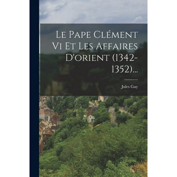 Le Pape Clément Vi Et Les Affaires D'orient (1342-1352)... (Paperback)