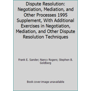 Dispute Resolution: Negotiation, Mediation, and Other Processes 1995 Supplement, With Additional Exercises in Negotiation, Mediation, and Other Dispute Resolution Techniques [Paperback - Used]