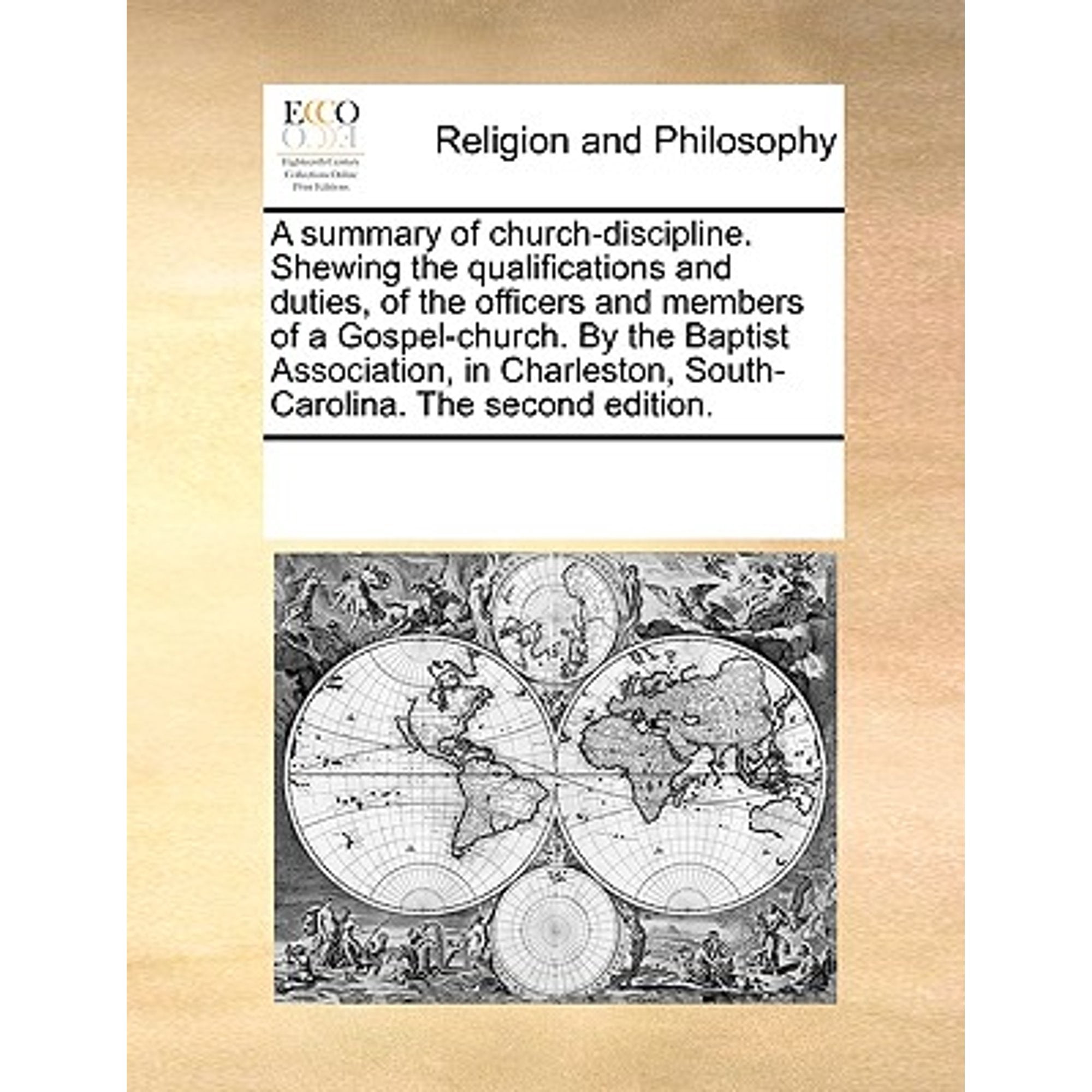 A Summary of Church-Discipline. Shewing the Qualifications and Duties, of the Officers and Members of a Gospel-Church. by the Baptist Association, i