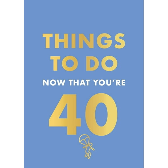 Things to Do Now That You're 40, (Hardcover)