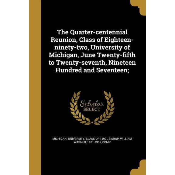 The Quarter-centennial Reunion, Class of Eighteen-ninety-two, University of Michigan, June Twenty-fifth to Twenty-seventh, Nineteen Hundred and Seventeen; (Paperback)
