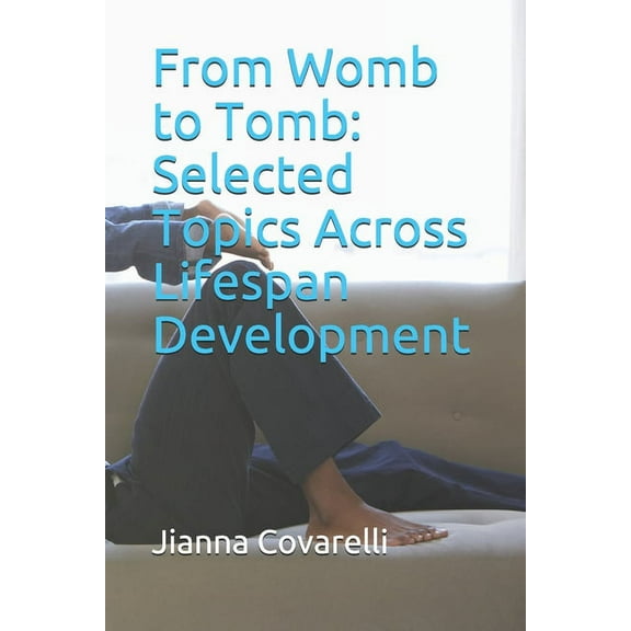 From Womb to Tomb : Selected Topics Across Lifespan Development (Paperback)