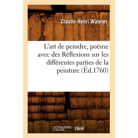 Litterature: L'Art de Peindre, Poëme Avec Des Réflexions Sur Les Différentes Parties de la Peinture, (Éd.1760) (Paperback)
