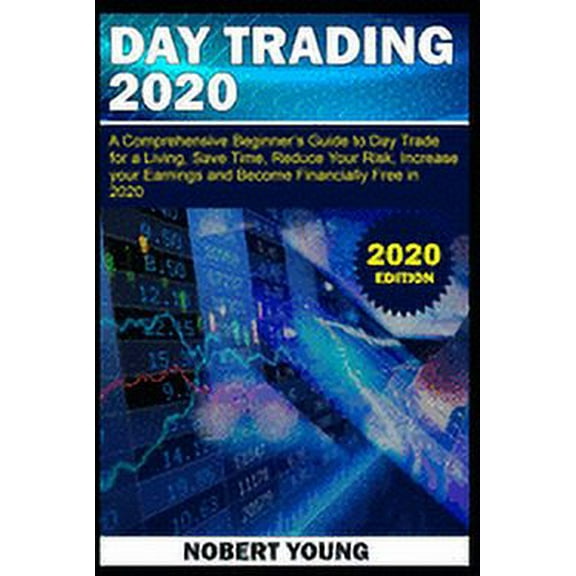 Day Trading 2020: A Comprehensive Beginner's Guide to Day Trade for a Living, Save Time, Reduce Your Risk, Increase Your, (Paperback)