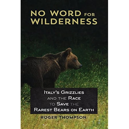 No Word for Wilderness: Italy s Grizzlies and the Race to Save the Rarest Bears on Earth (Hardcover)