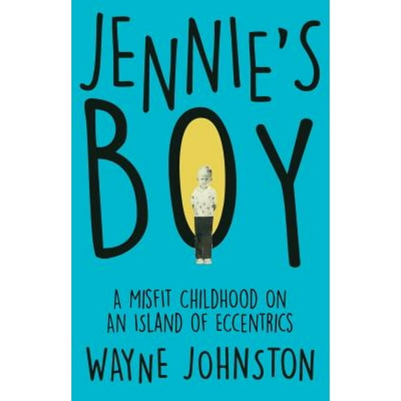 Pre-Owned Jennie's Boy: A Misfit Childhood on an Island of Eccentrics (Paperback) by Wayne Johnston