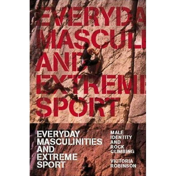 Everyday Masculinities and Extreme Sport: Male Identity and Rock Climbing, (Paperback)