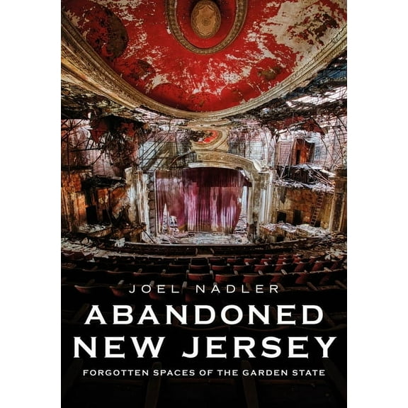 Abandoned Union Abandoned New Jersey: Forgotten Spaces of the Garden State, (Paperback)