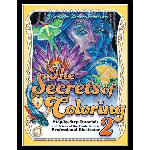 The Secrets of Coloring The Secrets of Coloring 2: Step-By-Step Tutorials and Tricks of the Trade from a Professional Illustrator, Book 2, (Paperback)