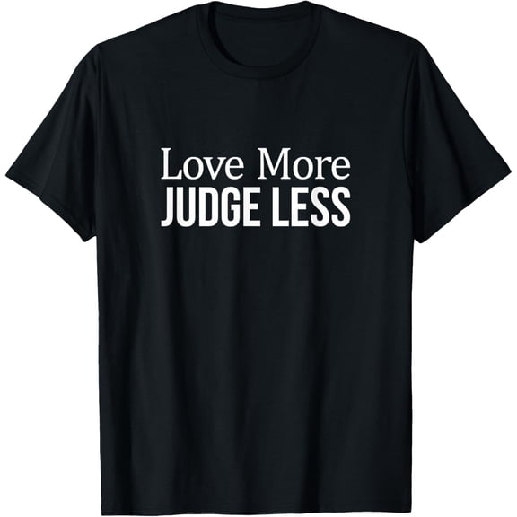 Love More - Judge Less - T-Shirt