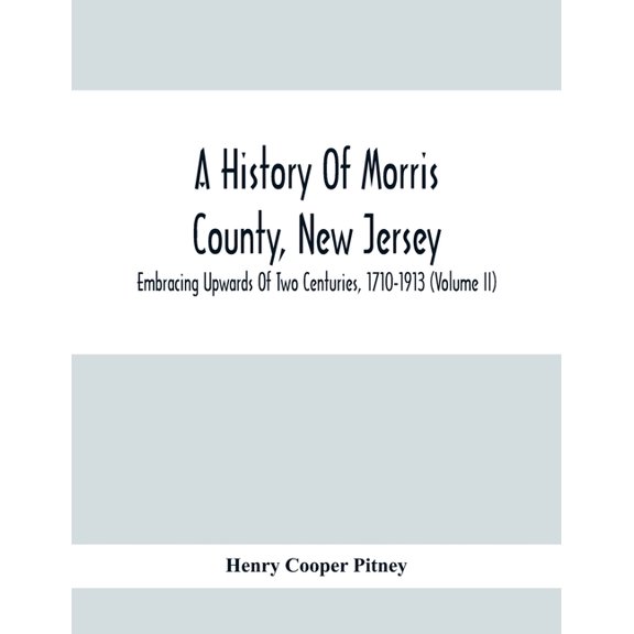 A History Of Morris County, New Jersey: Embracing Upwards Of Two Centuries, 1710-1913 (Volume Ii), (Paperback)