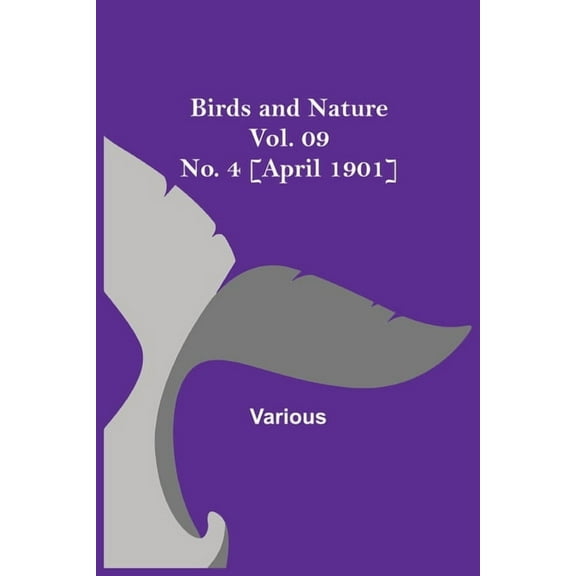 Birds and Nature Vol. 09 No. 4 [April 1901], (Paperback)