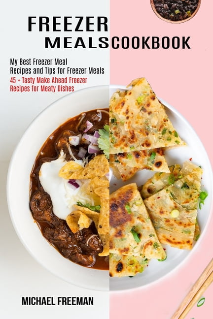 Freezer Meals Cookbook : 45 + Tasty Make Ahead Freezer Recipes for