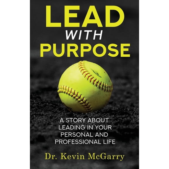 Lead with Purpose: A Story About Leading In Your Personal And Professional Life, (Paperback)