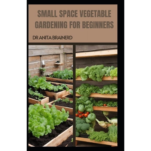 Small Space Vegetable Gardening for Beginners (Paperback)