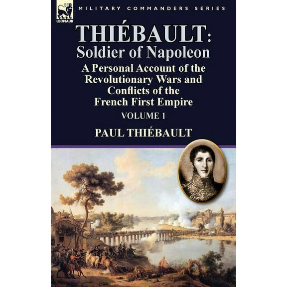 Thiébault: Soldier of Napoleon: Volume 1-a Personal Account of the Revolutionary Wars and Conflicts of the French First Empire (Paperback)