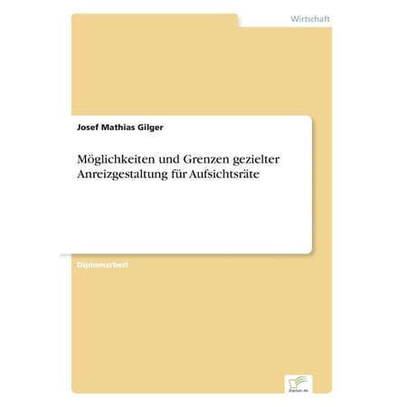 Möglichkeiten und Grenzen gezielter Anreizgestaltung fÃ¼r AufsichtsrÃ¤te (Paperback)