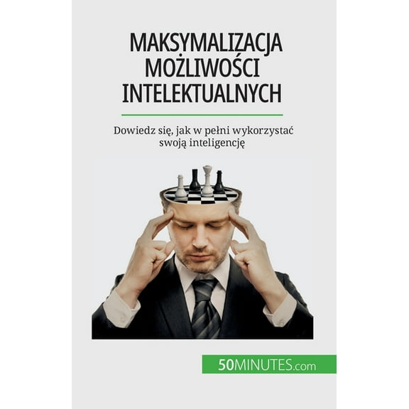 Maksymalizacja możliwości intelektualnych: Dowiedz się, jak w pelni wykorzystac swoją inteligencj, (Paperback)