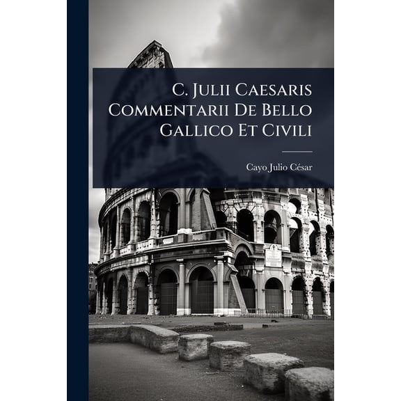 C. Julii Caesaris Commentarii De Bello Gallico Et Civili, (Paperback)