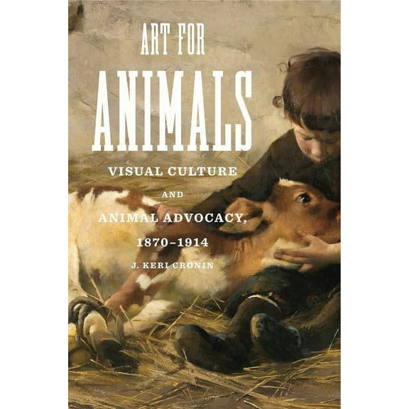 Animalibus Art for Animals: Visual Culture and Animal Advocacy, 1870-1914, Book 12, (Hardcover)