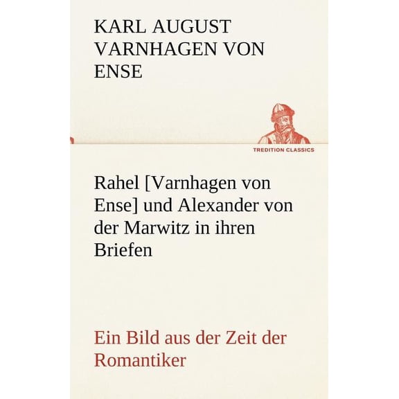 Rahel [Varnhagen Von Ense] Und Alexander Von Der Marwitz in Ihren Briefen