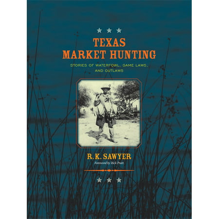 Texas Market Hunting : Stories of Waterfowl, Game Laws, and