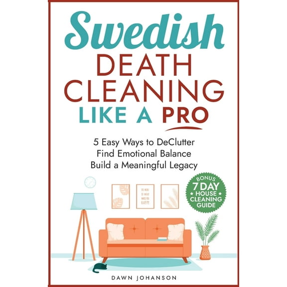 Swedish Death Cleaning Like a Pro 5 Easy Ways to DeClutter Find Emotional Balance Build a Meaningful Legacy: 5 Easy Ways, (Paperback)