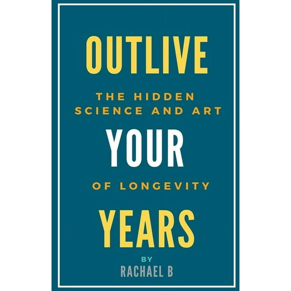 Outlive Your Years: The Hidden Science and Art of Longevity, (Paperback)