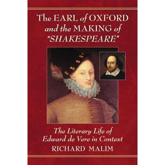 The Earl of Oxford and the Making of "Shakespeare": The Literary Life of Edward de Vere in Context, (Paperback)