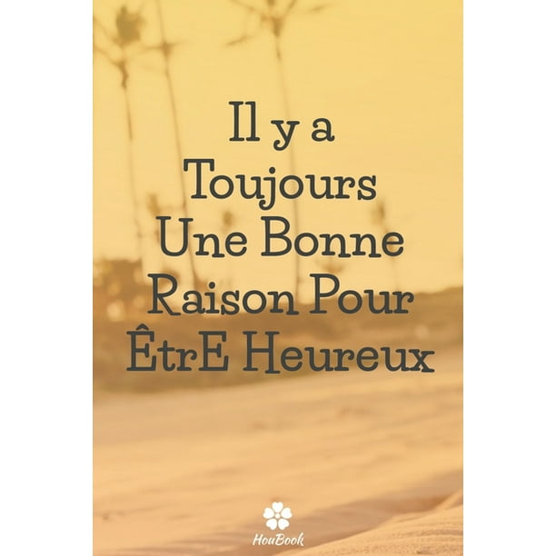 Il Y A Toujours Une Bonne Raison Pour Etre Heureux Carnet De Notes Original Et Drole