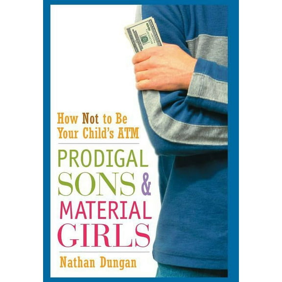 Prodigal Sons and Material Girls: How Not to Be Your Child's ATM, (Hardcover)