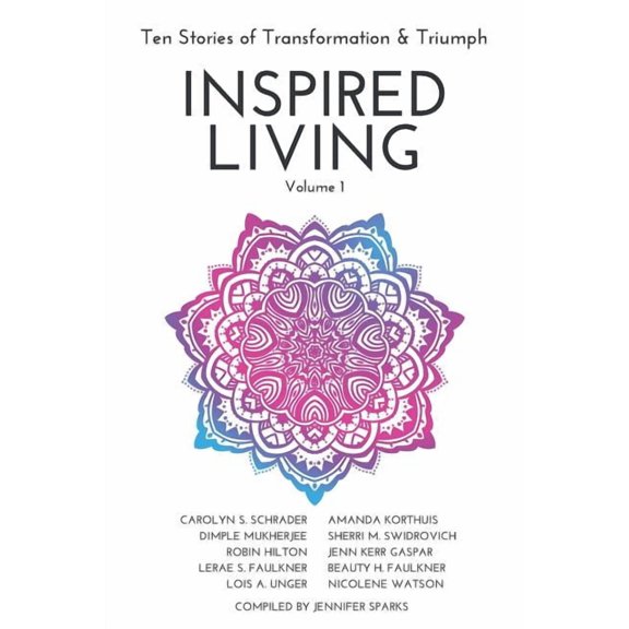 Inspired Living INSPIRED LIVING Volume 1: Ten Stories of Transformation & Triumph, Book 1, (Paperback)