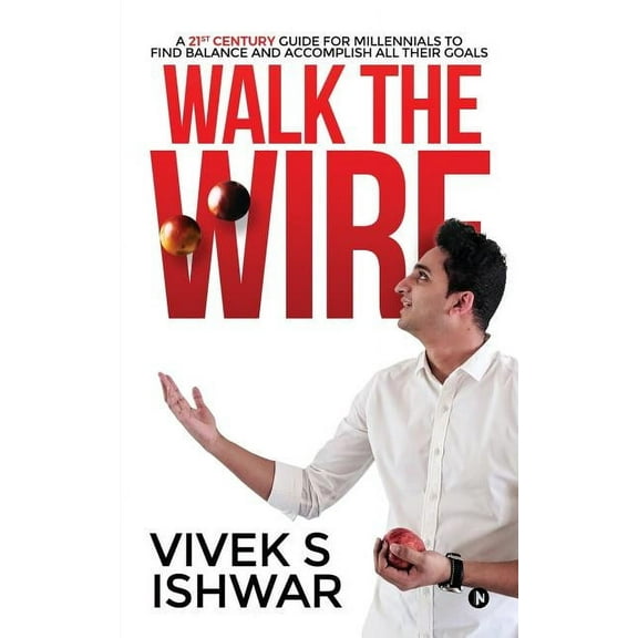 Walk the Wire: A 21st Century Guide for Millennials to Find Balance and Accomplish Their Goals, (Paperback)