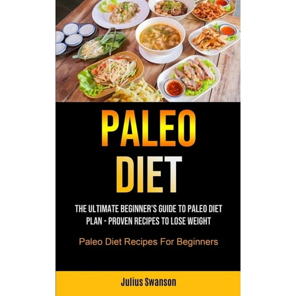 Paleo Diet: The Ultimate Beginner's Guide To Paleo Diet Plan - Proven Recipes To Lose Weight (Paleo Diet Recipes For Beg, (Paperback)