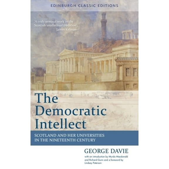 Edinburgh Classic Editions The Democratic Intellect: Scotland and Her Universities in the Nineteenth Century: Edinburgh Classic Editions, (Paperback)