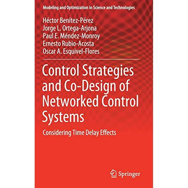 Control Strategies and Co-Design of Networked Control Systems: Considering Time Delay Effects (Modeling and Optimization in Science and Technologies)