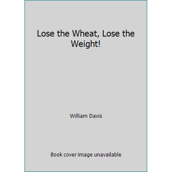 Pre-Owned Lose the Wheat, Lose the Weight! (Hardcover) 1609617401 9781609617400