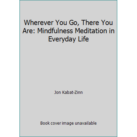 Pre-Owned Wherever You Go, There You Are: Mindfulness Meditation in Everyday Life (Hardcover) 1567319920 9781567319927