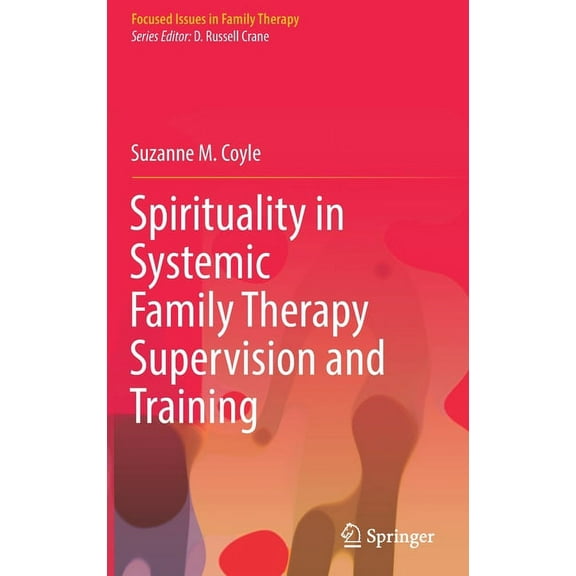 Focused Issues in Family Therapy Spirituality in Systemic Family Therapy Supervision and Training, (Hardcover)