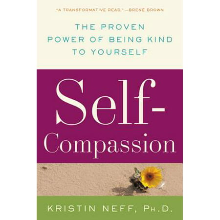 Self-Compassion : The Proven Power of Being Kind to