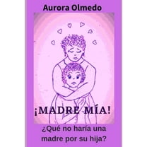 ¡Madre Mía!: ¿Qué No Haría Una Madre Por Su Hija? (Paperback)