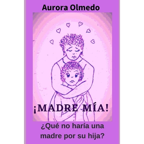 ¡Madre Mía!: ¿Qué No Haría Una Madre Por Su Hija? (Paperback)