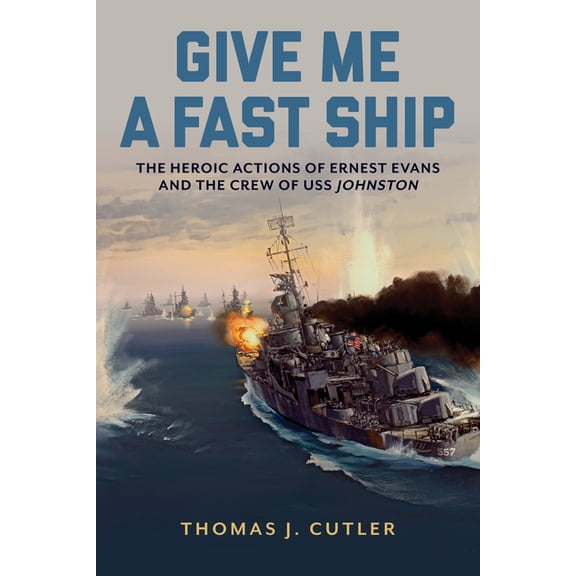 Give Me a Fast Ship: The Heroic Actions of Ernest Evans and the Crew of USS Johnston, (Hardcover)