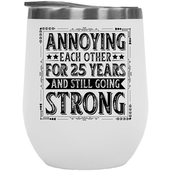 Annoying Each Other for 25 Years and Still Going Strong, Wedding Anniversary, White 12oz Wine Tumbler