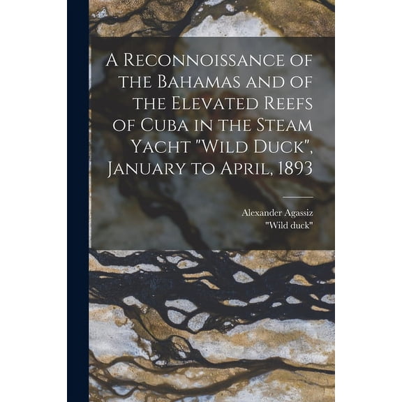 A Reconnoissance of the Bahamas and of the Elevated Reefs of Cuba in the Steam Yacht "Wild Duck", January to April, 1893 (Paperback)