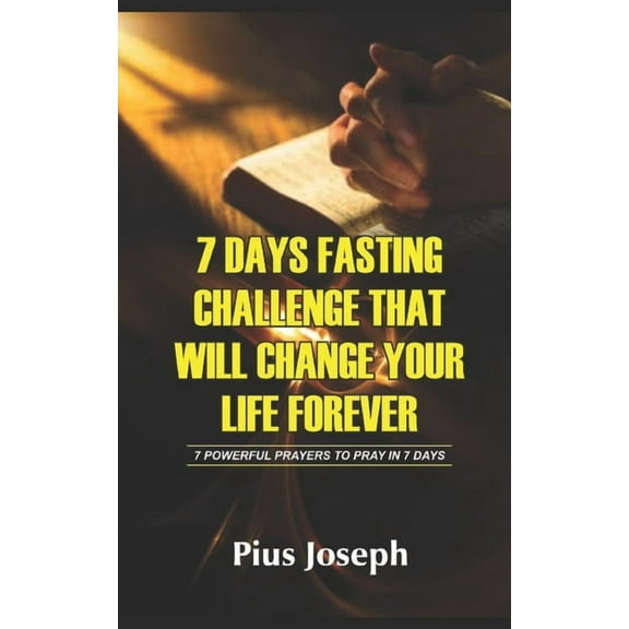 7 Day Fasting Challenge That Will Change Your Life Forever: 7 Powerful Prayers to Pray in 7 Days