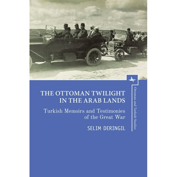 Ottoman and Turkish Studies The Ottoman Twilight in the Arab Lands: Turkish Memoirs and Testimonies of the Great War, (Paperback)