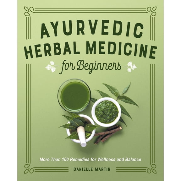 Ayurvedic Herbal Medicine for Beginners: More Than 100 Remedies for Wellness and Balance, (Paperback)