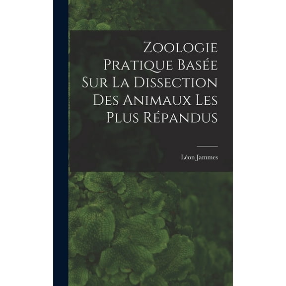 Zoologie Pratique Basée sur la Dissection Des Animaux Les Plus Répandus (Hardcover)