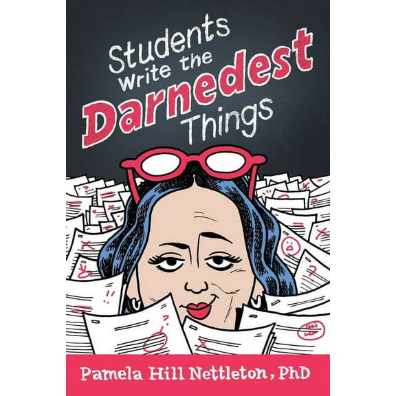 Students Write the Darnedest Things: Gaffes, Goofs, Blunders and Unintended Wisdom from Actual College Papers, (Paperback)